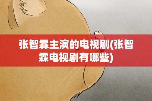 张智霖主演的电视剧(张智霖电视剧有哪些)