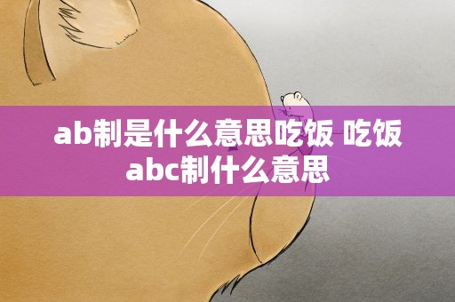 ab制是什么意思吃饭 吃饭abc制什么意思