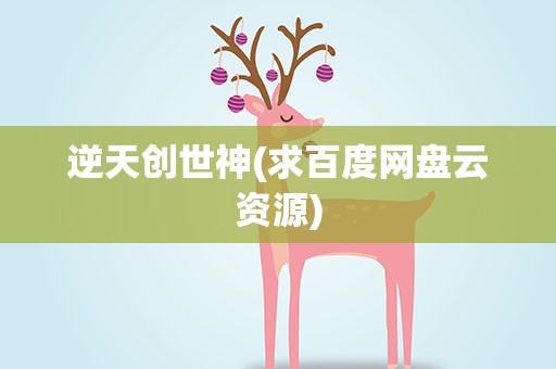 逆天创世神(求百度网盘云资源)
