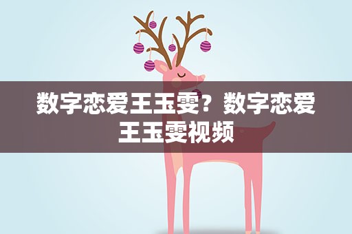 数字恋爱王玉雯？数字恋爱王玉雯视频