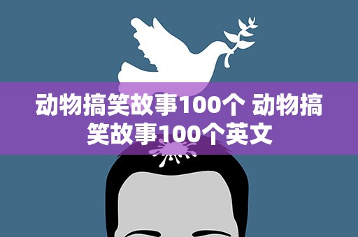 动物搞笑故事100个 动物搞笑故事100个英文