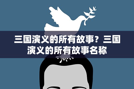 三国演义的所有故事？三国演义的所有故事名称