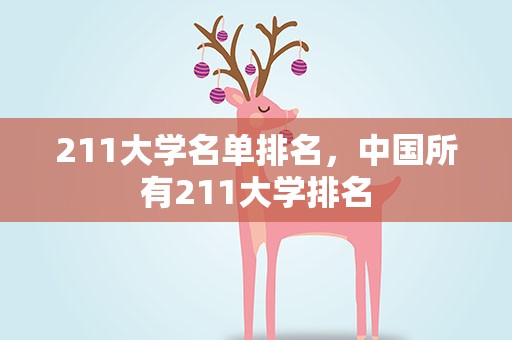 211大学名单排名，中国所有211大学排名