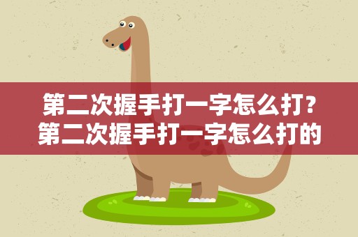 第二次握手打一字怎么打？第二次握手打一字怎么打的
