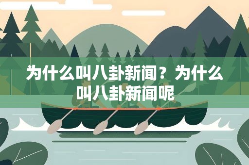 为什么叫八卦新闻？为什么叫八卦新闻呢