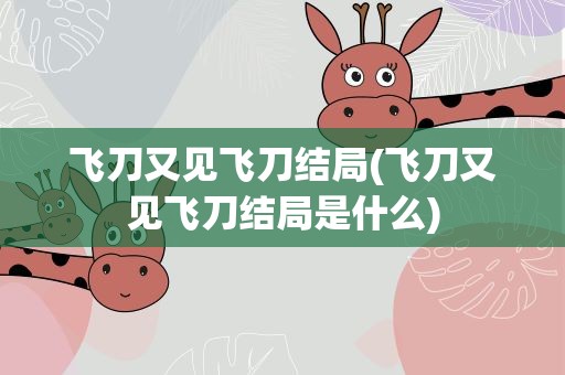 飞刀又见飞刀结局(飞刀又见飞刀结局是什么)