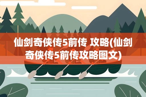 仙剑奇侠传5前传 攻略(仙剑奇侠传5前传攻略图文)