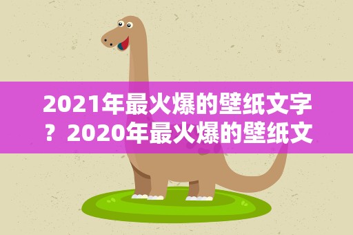 2021年最火爆的壁纸文字？2020年最火爆的壁纸文字
