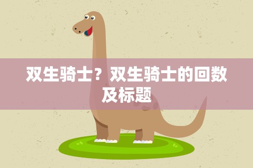 双生骑士？双生骑士的回数及标题