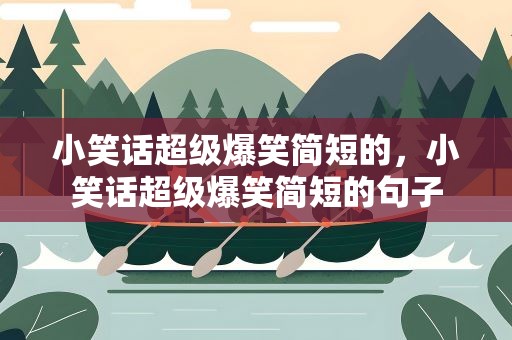 小笑话超级爆笑简短的，小笑话超级爆笑简短的句子