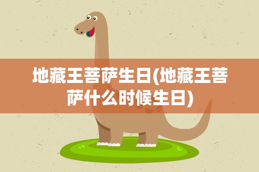 地藏王菩萨生日(地藏王菩萨什么时候生日)