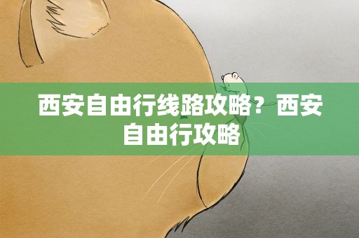西安自由行线路攻略？西安自由行攻略