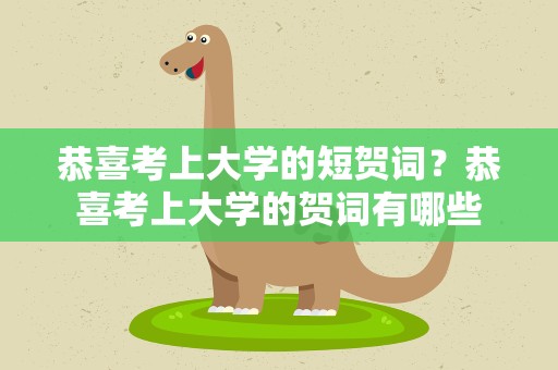 恭喜考上大学的短贺词？恭喜考上大学的贺词有哪些