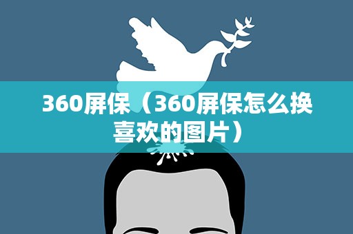360屏保（360屏保怎么换喜欢的图片）
