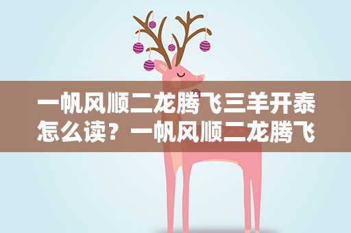 一帆风顺二龙腾飞三羊开泰怎么读？一帆风顺二龙腾飞三羊开泰后面是什么
