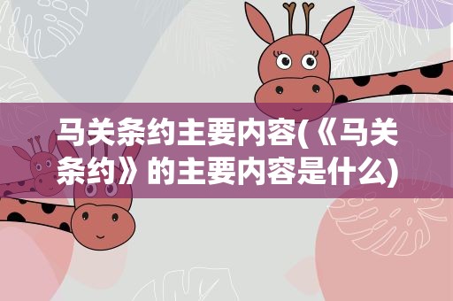 马关条约主要内容(《马关条约》的主要内容是什么)