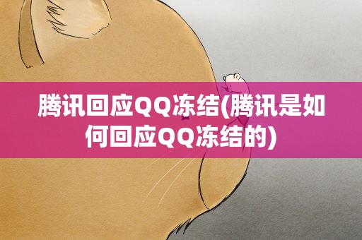 腾讯回应QQ冻结(腾讯是如何回应QQ冻结的)