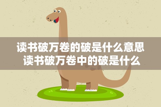 读书破万卷的破是什么意思 读书破万卷中的破是什么意思