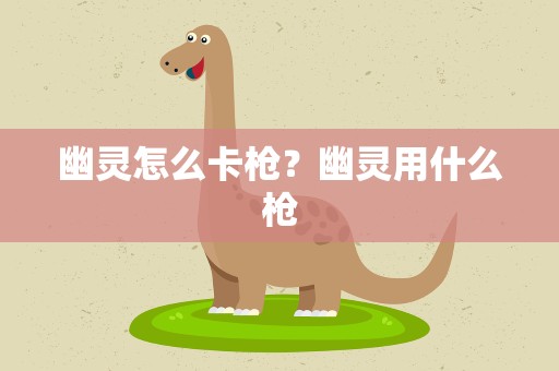 幽灵怎么卡枪？幽灵用什么枪