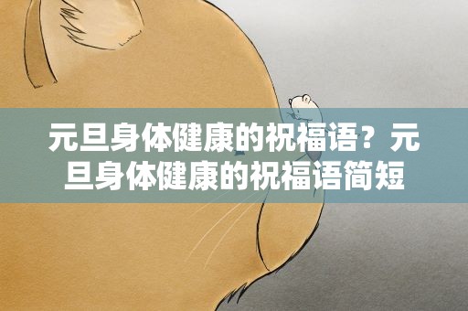 元旦身体健康的祝福语？元旦身体健康的祝福语简短