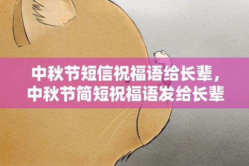 中秋节短信祝福语给长辈，中秋节简短祝福语发给长辈