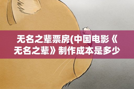 无名之辈票房(中国电影《无名之辈》制作成本是多少)