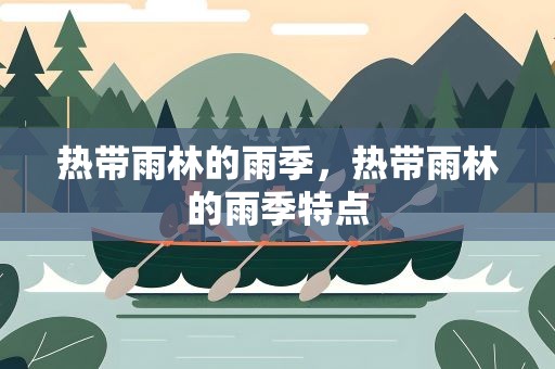 热带雨林的雨季，热带雨林的雨季特点