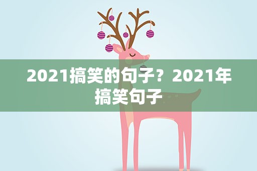 2021搞笑的句子？2021年搞笑句子