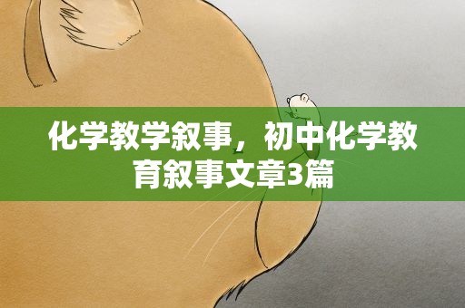 化学教学叙事，初中化学教育叙事文章3篇