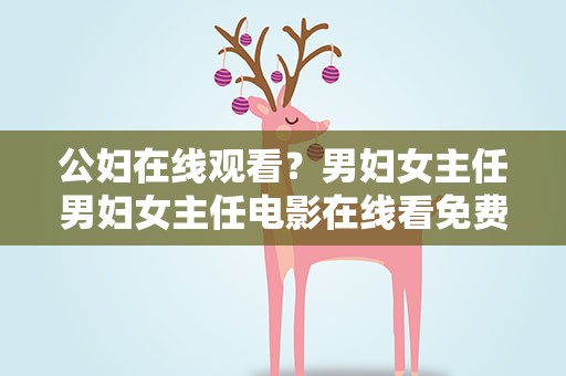 公妇在线观看？男妇女主任男妇女主任电影在线看免费观看