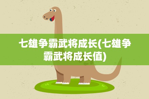 七雄争霸武将成长(七雄争霸武将成长值)