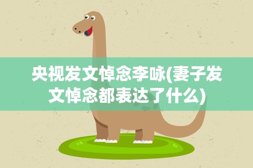 央视发文悼念李咏(妻子发文悼念都表达了什么)