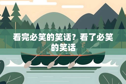 看完必笑的笑话？看了必笑的笑话