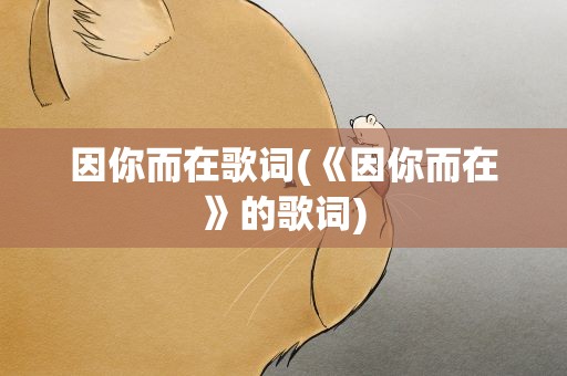 因你而在歌词(《因你而在》的歌词)