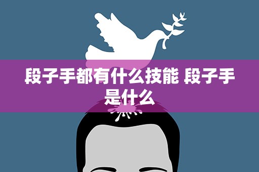 段子手都有什么技能 段子手是什么