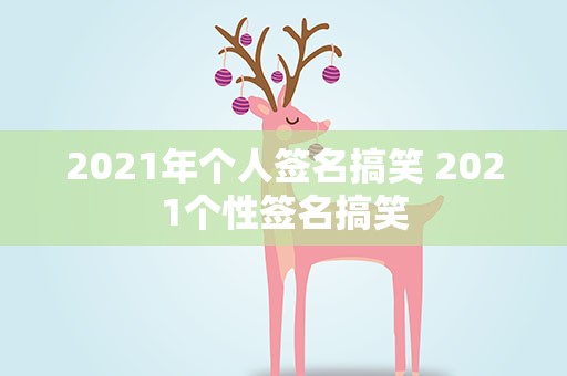 2021年个人签名搞笑 2021个性签名搞笑