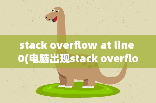 stack overflow at line 0(电脑出现stack overflow at line 0是什么意思)