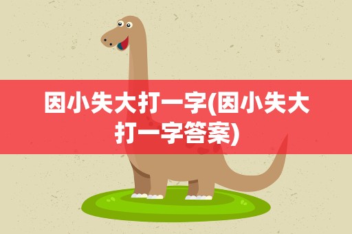 因小失大打一字(因小失大打一字答案)