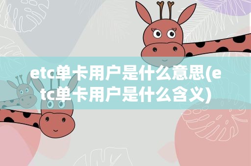 etc单卡用户是什么意思(etc单卡用户是什么含义)