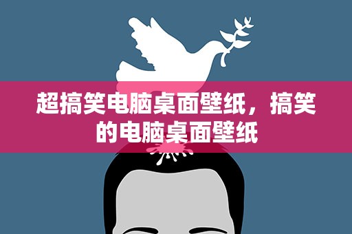 超搞笑电脑桌面壁纸，搞笑的电脑桌面壁纸