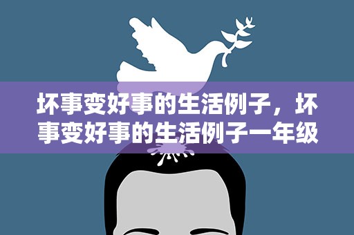 坏事变好事的生活例子，坏事变好事的生活例子一年级