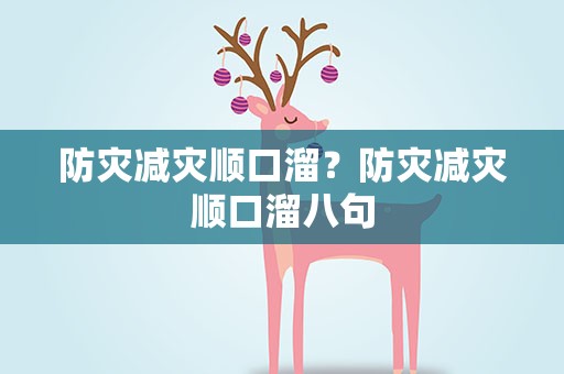 防灾减灾顺口溜？防灾减灾顺口溜八句