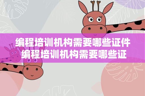 编程培训机构需要哪些证件 编程培训机构需要哪些证件和材料