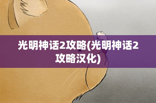 光明神话2攻略(光明神话2攻略汉化)