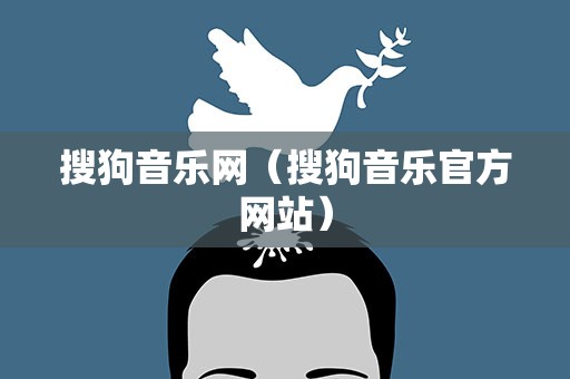 搜狗音乐网（搜狗音乐官方网站）