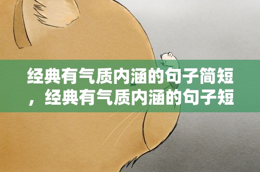 经典有气质内涵的句子简短，经典有气质内涵的句子短句