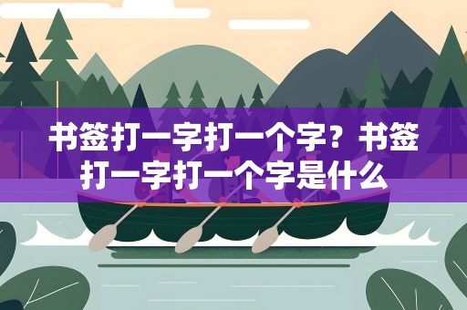 书签打一字打一个字？书签打一字打一个字是什么