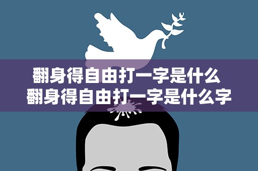 翻身得自由打一字是什么 翻身得自由打一字是什么字