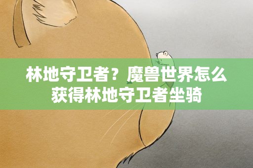 林地守卫者？魔兽世界怎么获得林地守卫者坐骑
