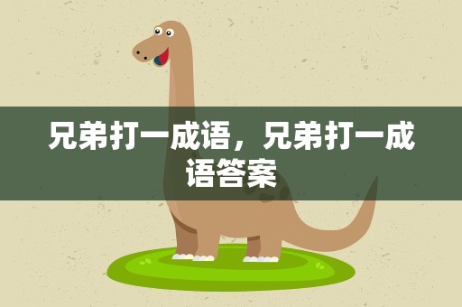 兄弟打一成语，兄弟打一成语答案